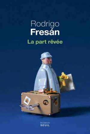 Rodrigo Fresán – La part rêvée