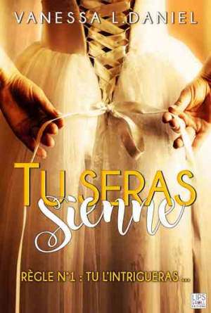 Vanessa L. Daniel – Tu seras sienne, Tome 1 : Tu l’intrigueras…